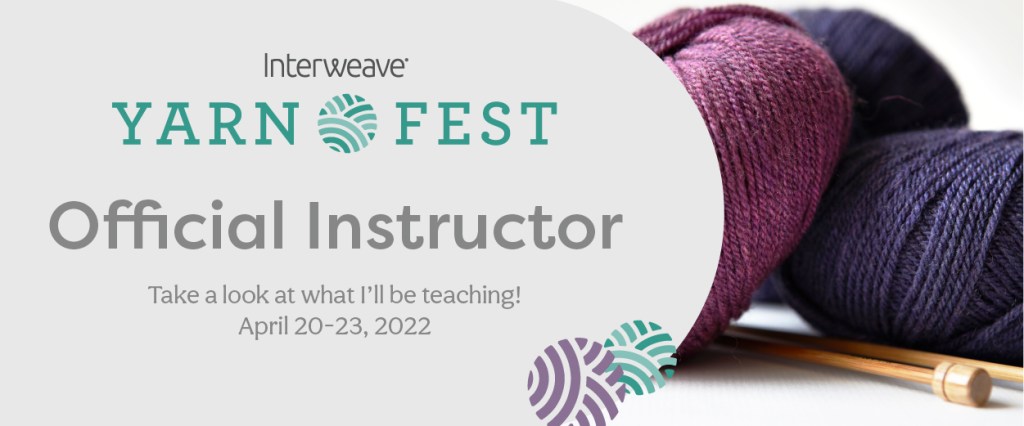 Image of Red Violet and Denim color yarn balls with Interweave YarnFest logo covering a third of image on a light grey background. Official Instructor in dark grey large letters and below that in smaller letters "Take a look at what I'll be teaching April 20-23, 2022."